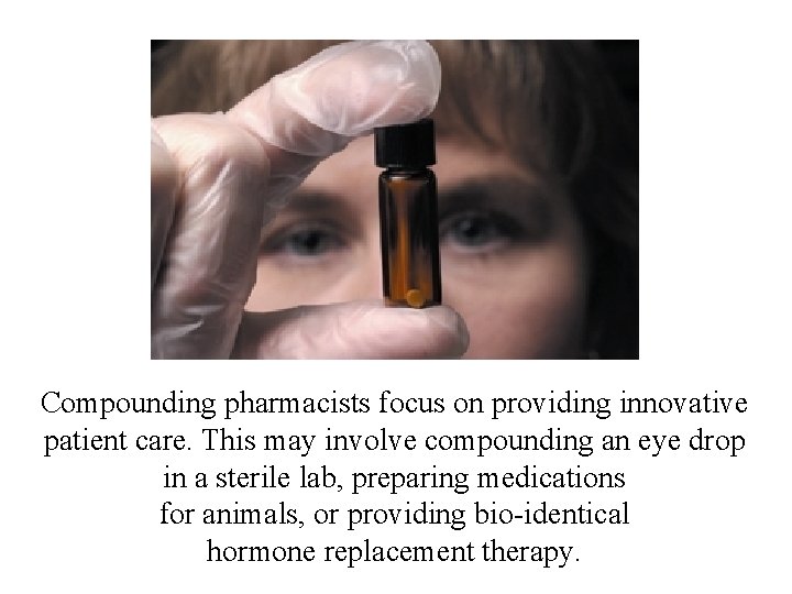 Compounding pharmacists focus on providing innovative patient care. This may involve compounding an eye