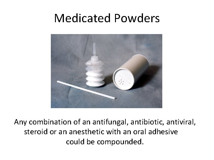Medicated Powders Any combination of an antifungal, antibiotic, antiviral, steroid or an anesthetic with
