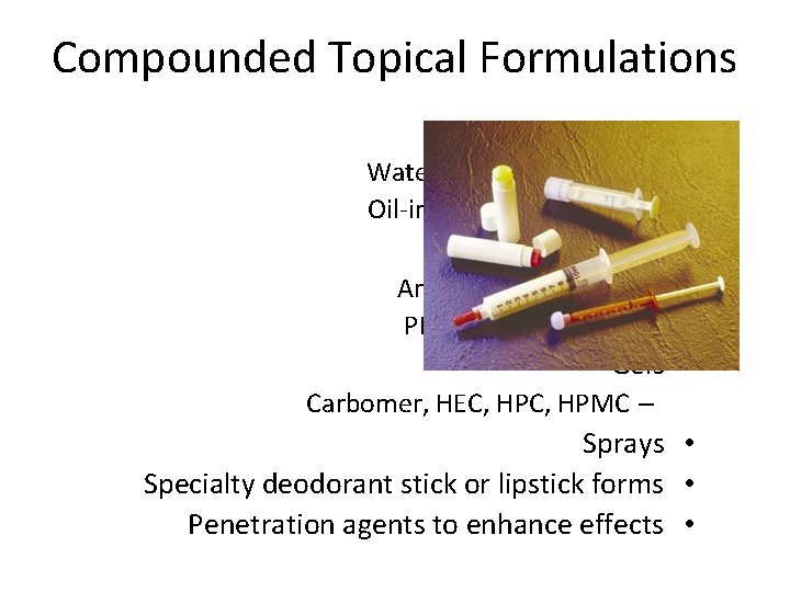 Compounded Topical Formulations Creams • Water-in-oil emulsions – Oil-in-water emulsions – Ointments • Anhydrous