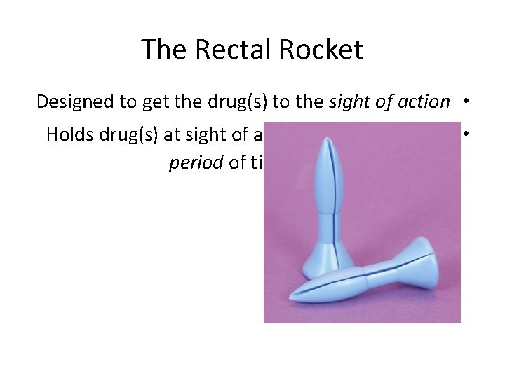 The Rectal Rocket Designed to get the drug(s) to the sight of action •