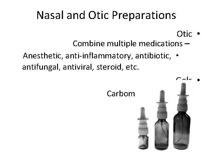 Nasal and Otic Preparations Otic • Combine multiple medications – Anesthetic, anti-inflammatory, antibiotic, •