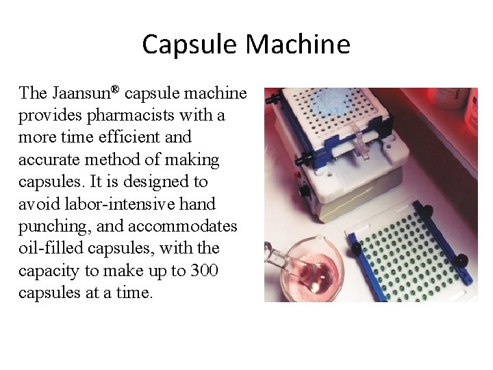 Capsule Machine The Jaansun® capsule machine provides pharmacists with a more time efficient and