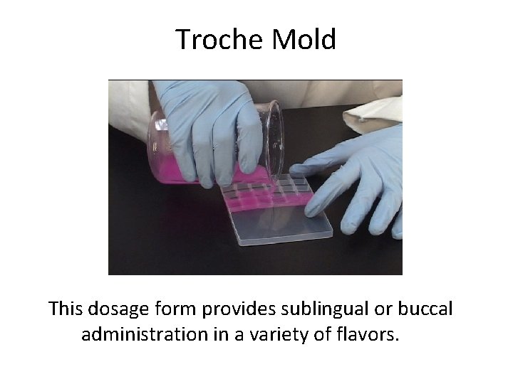 Troche Mold This dosage form provides sublingual or buccal administration in a variety of