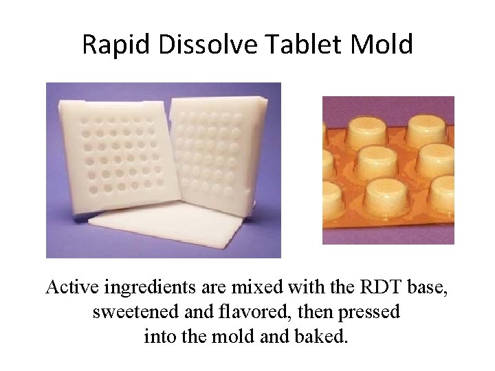 Rapid Dissolve Tablet Mold Active ingredients are mixed with the RDT base, sweetened and