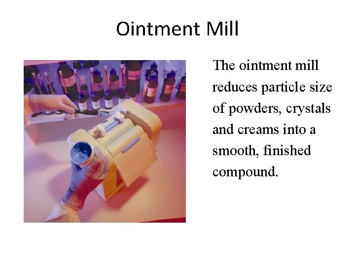 Ointment Mill The ointment mill reduces particle size of powders, crystals and creams into