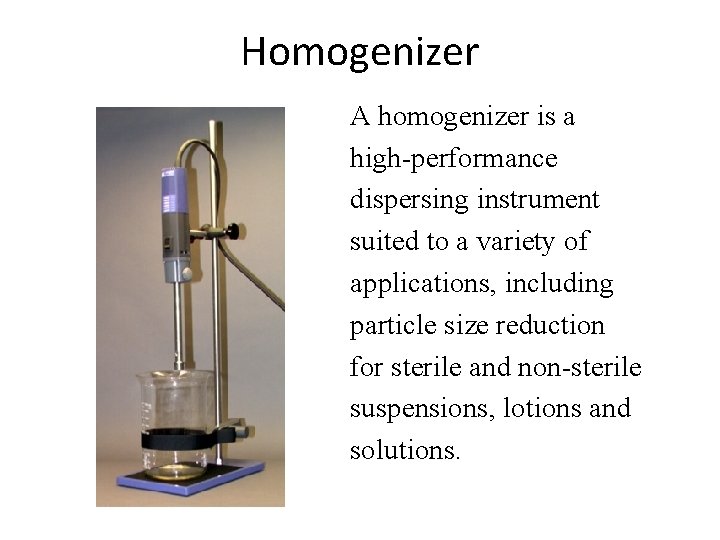 Homogenizer A homogenizer is a high-performance dispersing instrument suited to a variety of applications,