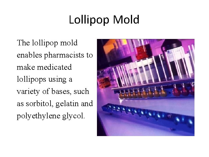 Lollipop Mold The lollipop mold enables pharmacists to make medicated lollipops using a variety