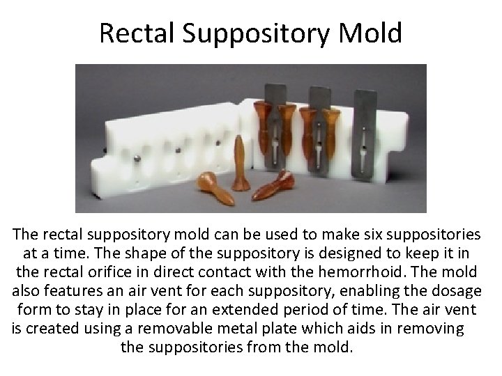 Rectal Suppository Mold The rectal suppository mold can be used to make six suppositories