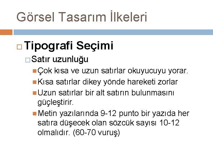 Görsel Tasarım İlkeleri Tipografi Seçimi �Satır Çok uzunluğu kısa ve uzun satırlar okuyucuyu yorar. Görsel Tasarım İlkeleri Tipografi Seçimi �Satır Çok uzunluğu kısa ve uzun satırlar okuyucuyu yorar.