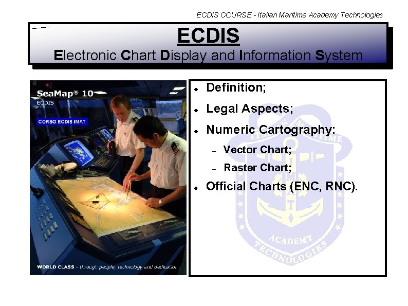 ECDIS COURSE - Italian Maritime Academy Technologies ECDIS Electronic Chart Display and Information System