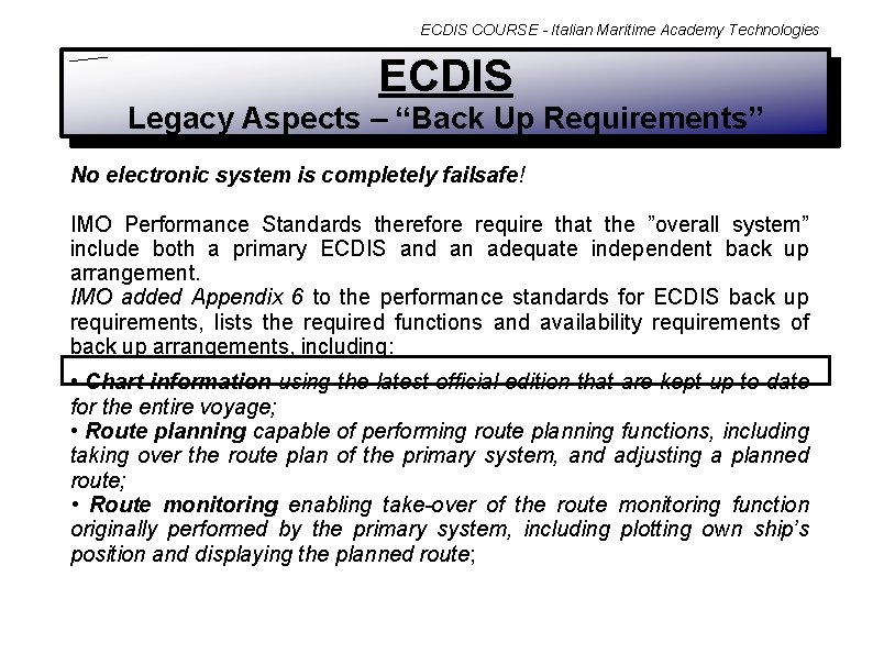 ECDIS COURSE - Italian Maritime Academy Technologies ECDIS Legacy Aspects – “Back Up Requirements”