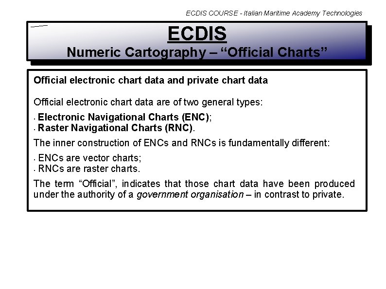 ECDIS COURSE - Italian Maritime Academy Technologies ECDIS Numeric Cartography – “Official Charts” Official