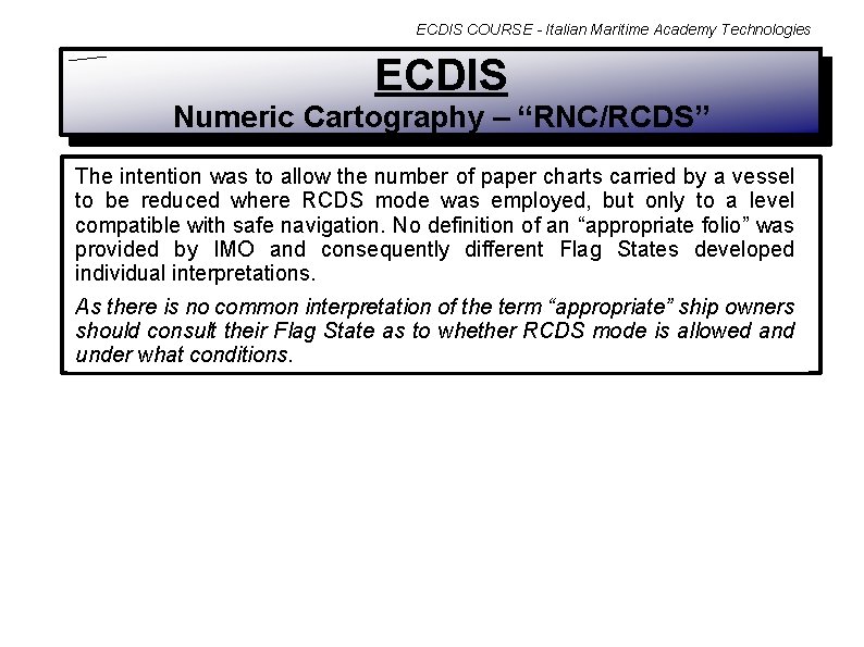 ECDIS COURSE - Italian Maritime Academy Technologies ECDIS Numeric Cartography – “RNC/RCDS” The intention