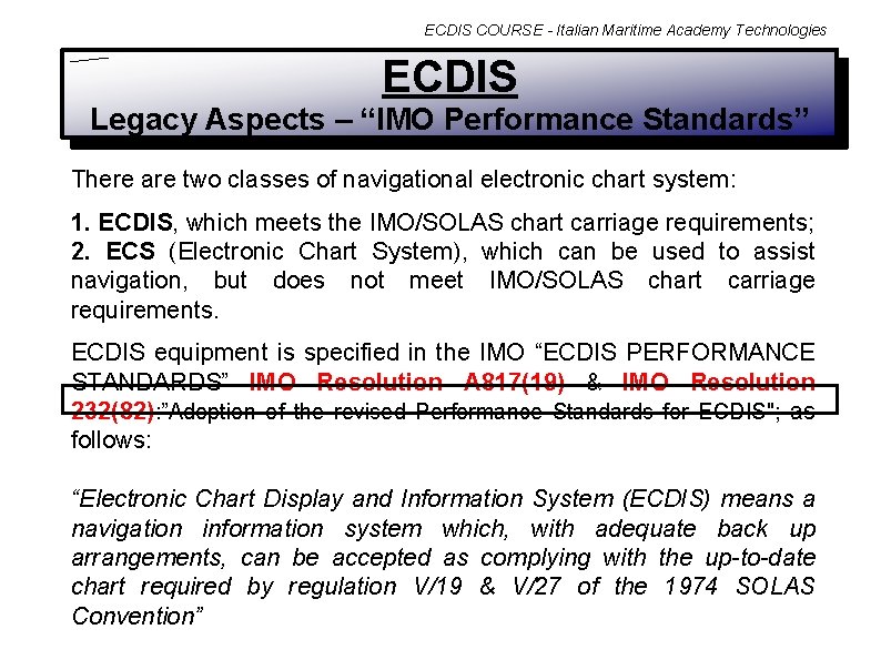 ECDIS COURSE - Italian Maritime Academy Technologies ECDIS Legacy Aspects – “IMO Performance Standards”
