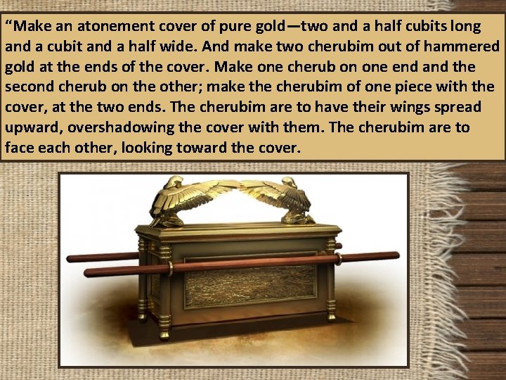 “Make an atonement cover of pure gold—two and a half cubits long and a