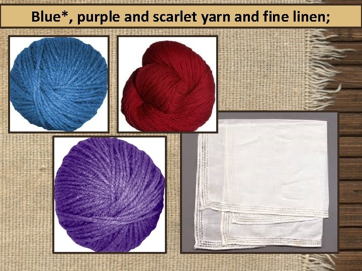 Blue*, purple and scarlet yarn and fine linen; 