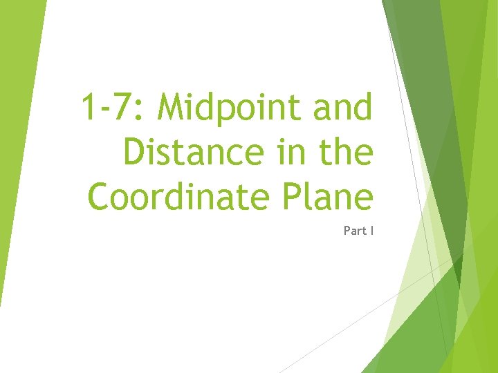 1 -7: Midpoint and Distance in the Coordinate Plane Part I 