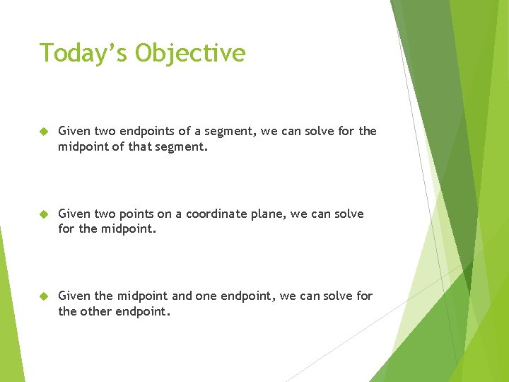 Today’s Objective Given two endpoints of a segment, we can solve for the midpoint