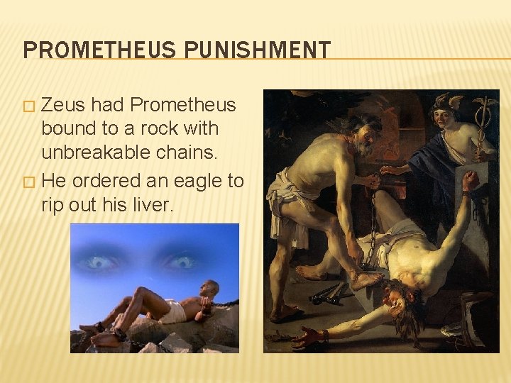 PROMETHEUS PUNISHMENT Zeus had Prometheus bound to a rock with unbreakable chains. � He