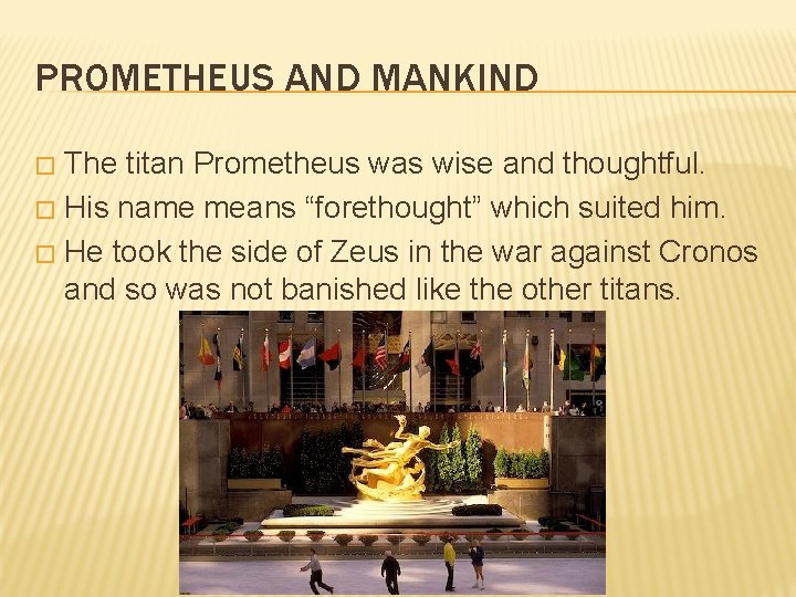 PROMETHEUS AND MANKIND The titan Prometheus was wise and thoughtful. � His name means