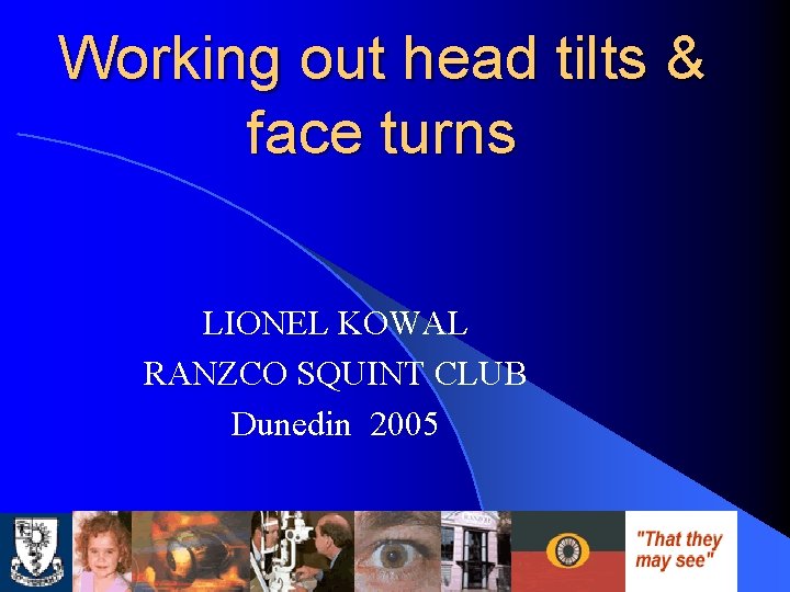 Working out head tilts & face turns LIONEL KOWAL RANZCO SQUINT CLUB Dunedin 2005