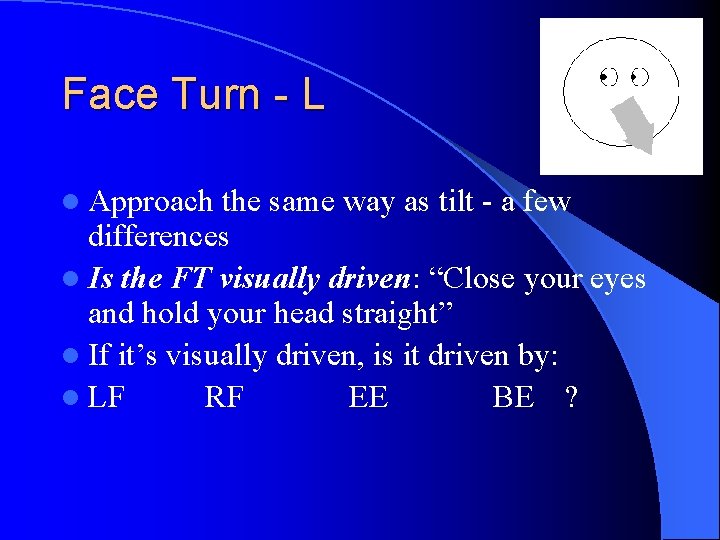 Face Turn - L l Approach the same way as tilt - a few
