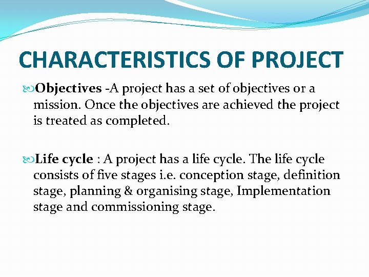 CHARACTERISTICS OF PROJECT Objectives -A project has a set of objectives or a mission. CHARACTERISTICS OF PROJECT Objectives -A project has a set of objectives or a mission.