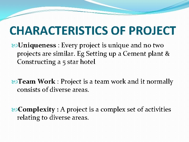 CHARACTERISTICS OF PROJECT Uniqueness : Every project is unique and no two projects are CHARACTERISTICS OF PROJECT Uniqueness : Every project is unique and no two projects are