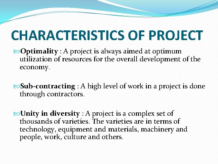CHARACTERISTICS OF PROJECT Optimality : A project is always aimed at optimum utilization of CHARACTERISTICS OF PROJECT Optimality : A project is always aimed at optimum utilization of