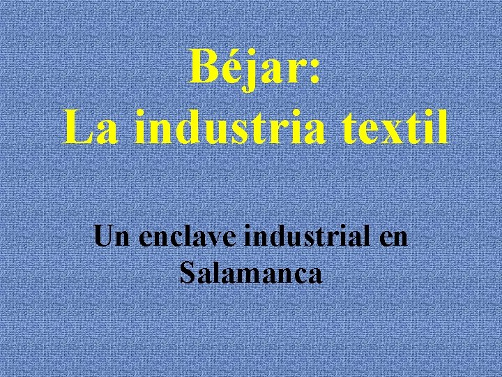 Béjar: La industria textil Un enclave industrial en Salamanca 