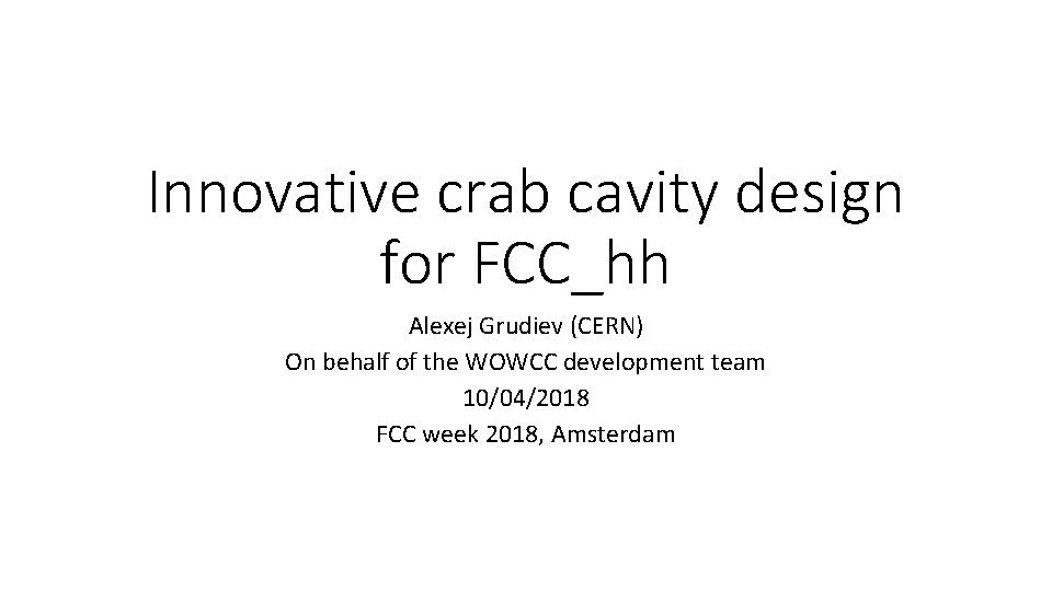 Innovative crab cavity design for FCC_hh Alexej Grudiev (CERN) On behalf of the WOWCC