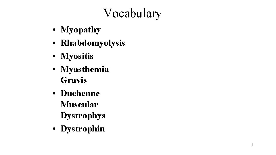 Vocabulary • • Myopathy Rhabdomyolysis Myositis Myasthemia Gravis • Duchenne Muscular Dystrophys • Dystrophin