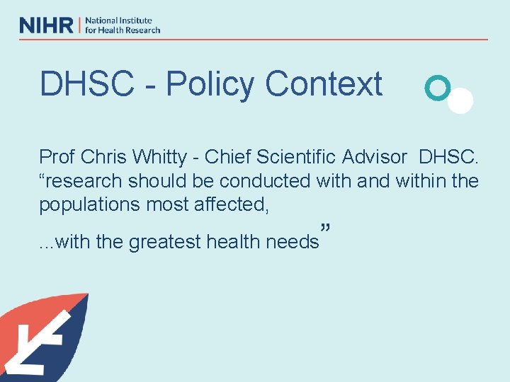 DHSC - Policy Context Prof Chris Whitty - Chief Scientific Advisor DHSC. “research should