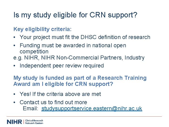 Is my study eligible for CRN support? Key eligibility criteria: • Your project must