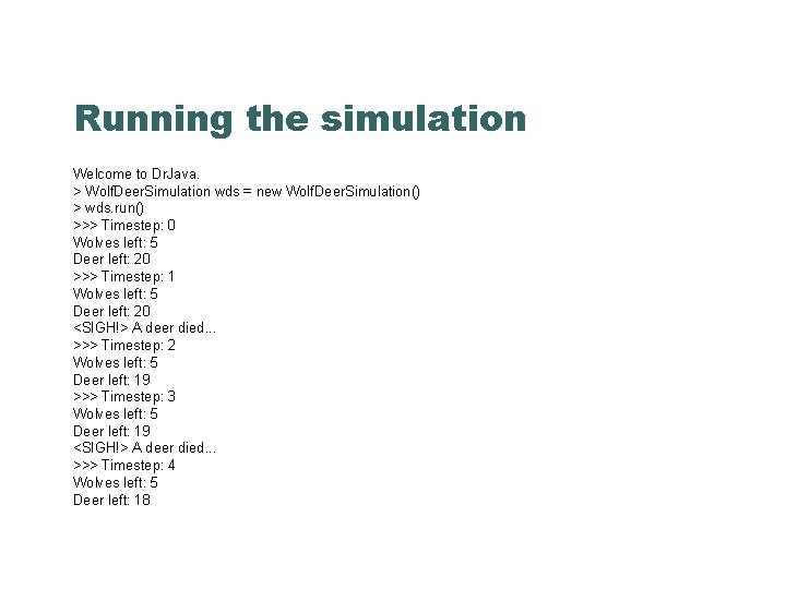 Running the simulation Welcome to Dr. Java. > Wolf. Deer. Simulation wds = new