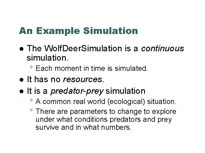 An Example Simulation The Wolf. Deer. Simulation is a continuous simulation. • Each moment