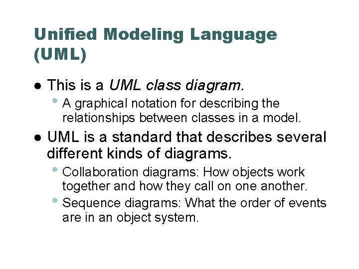 Unified Modeling Language (UML) This is a UML class diagram. • A graphical notation
