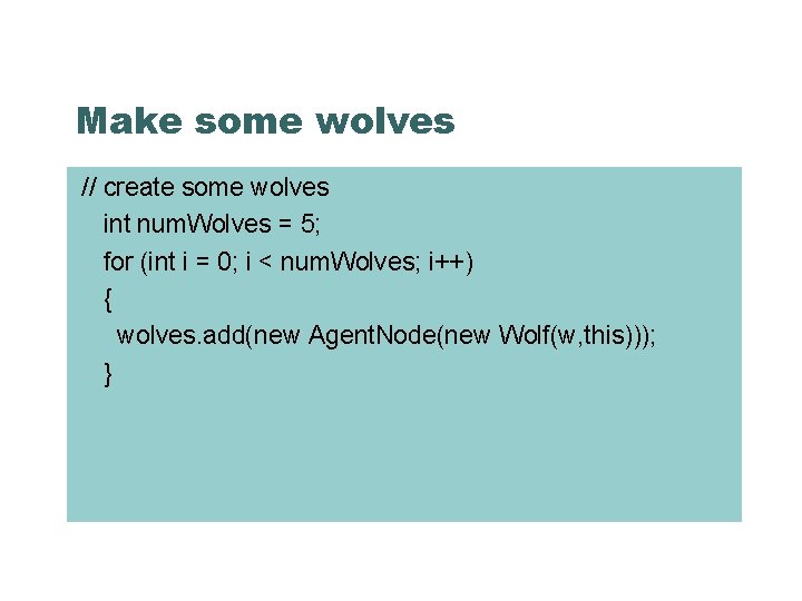 Make some wolves // create some wolves int num. Wolves = 5; for (int