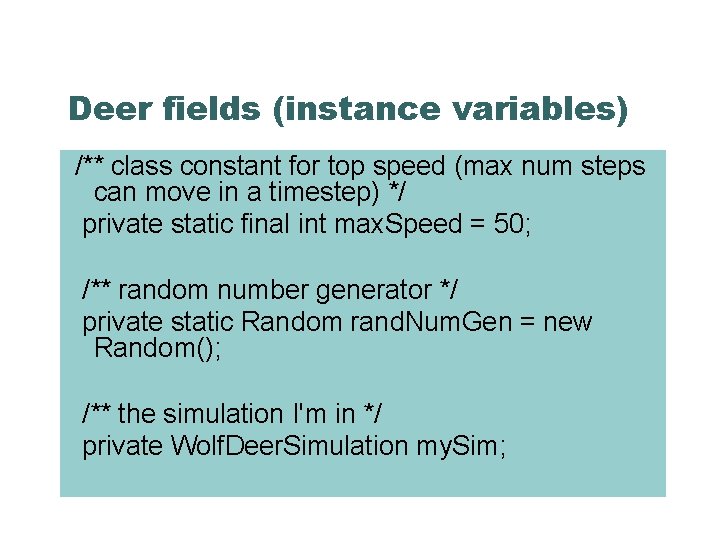 Deer fields (instance variables) /** class constant for top speed (max num steps can