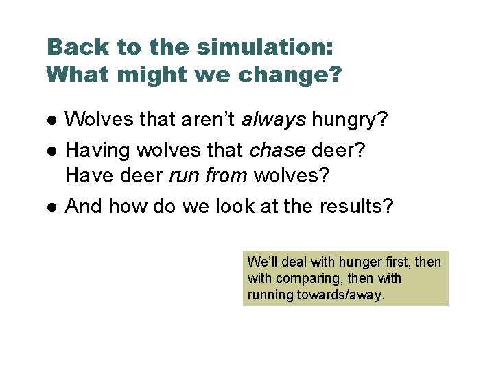 Back to the simulation: What might we change? Wolves that aren’t always hungry? Having