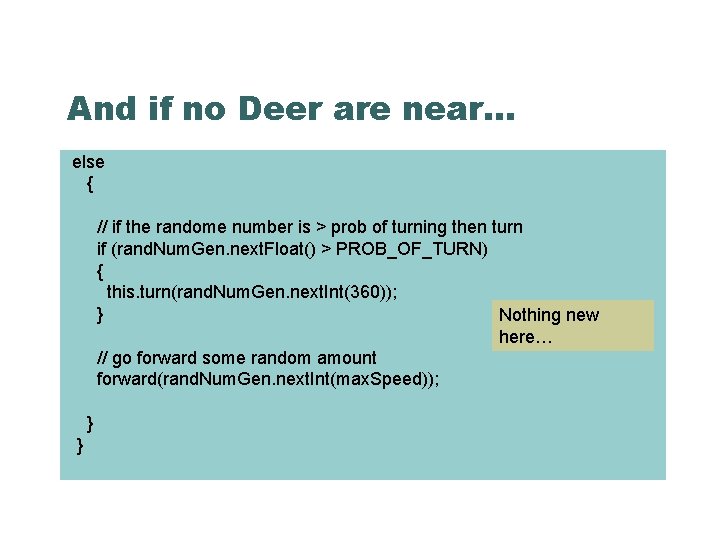 And if no Deer are near… else { // if the randome number is
