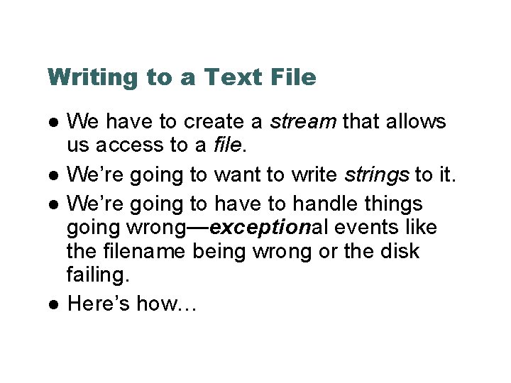Writing to a Text File We have to create a stream that allows us