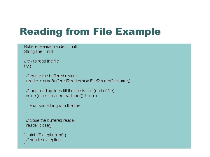 Reading from File Example Buffered. Reader reader = null; String line = null; //