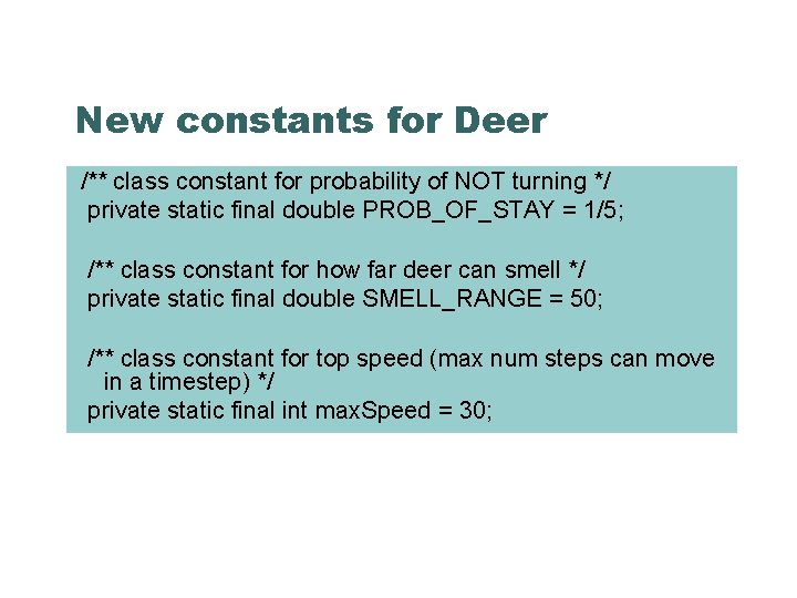New constants for Deer /** class constant for probability of NOT turning */ private