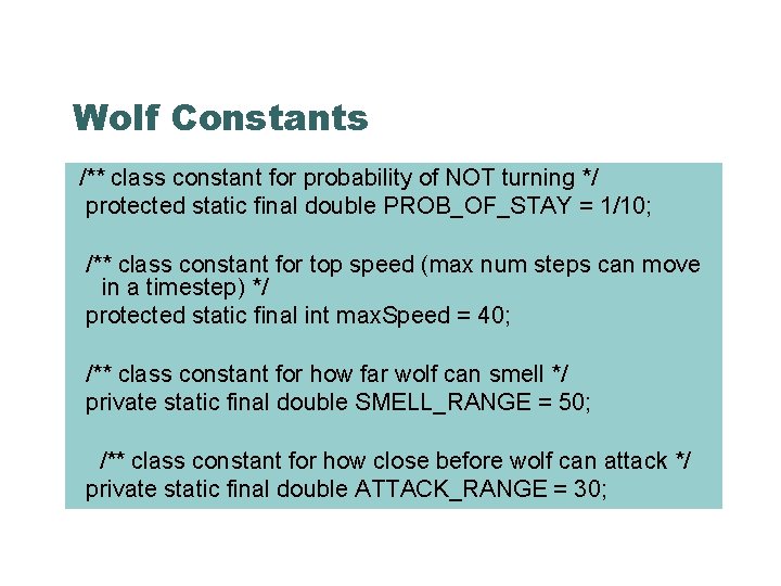 Wolf Constants /** class constant for probability of NOT turning */ protected static final