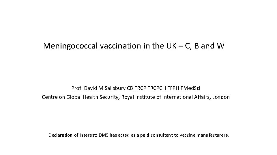 Meningococcal vaccination in the UK – C, B and W Prof. David M Salisbury