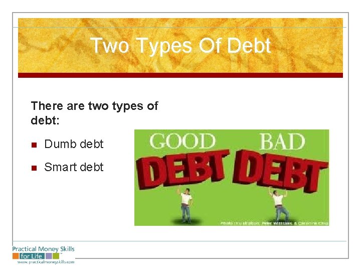 Two Types Of Debt There are two types of debt: n Dumb debt n