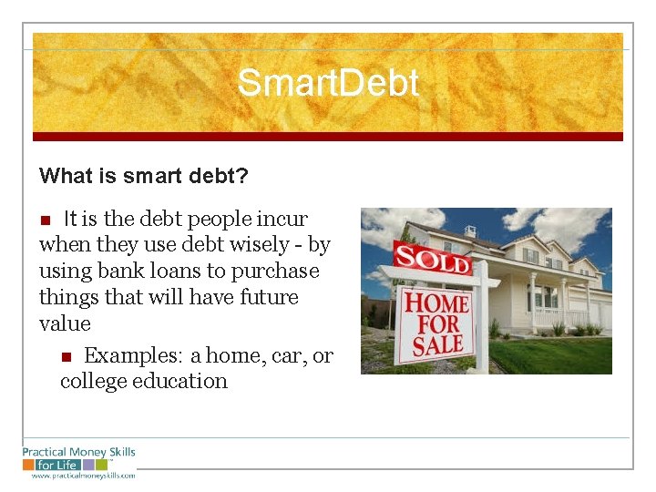 Smart. Debt What is smart debt? It is the debt people incur when they