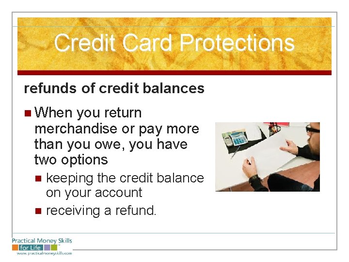 Credit Card Protections refunds of credit balances n When you return merchandise or pay