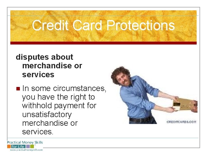 Credit Card Protections disputes about merchandise or services n In some circumstances, you have